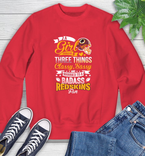 Washington Redskins NFL Football A Girl Should Be Three Things Classy Sassy And A Be Badass Fan Sweatshirt 10