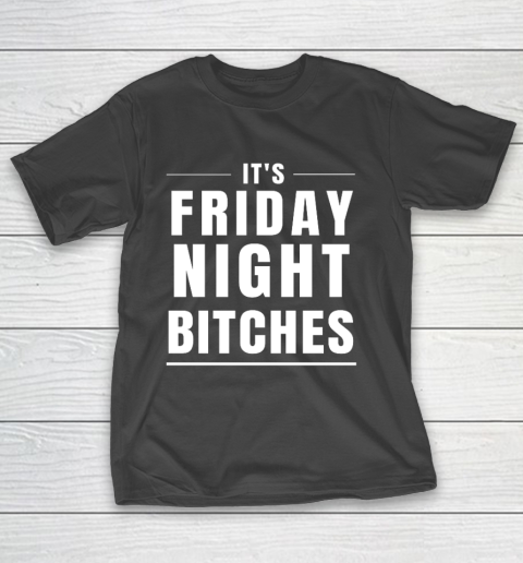 It s Friday Night Bitches Funny Party T-Shirt
