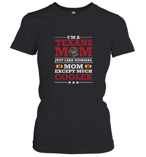 I_m A Texans Mom Just Like Normal Mom Except Cooler NFL Women's T-Shirt