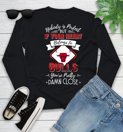 NBA Basketball Chicago Bulls Nobody Is Perfect But If Your Heart Belongs To Bulls You're Pretty Damn Close Shirt Youth Long Sleeve