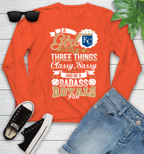 Kansas City Royals MLB Baseball A Girl Should Be Three Things Classy Sassy And A Be Badass Fan Youth Long Sleeve 3