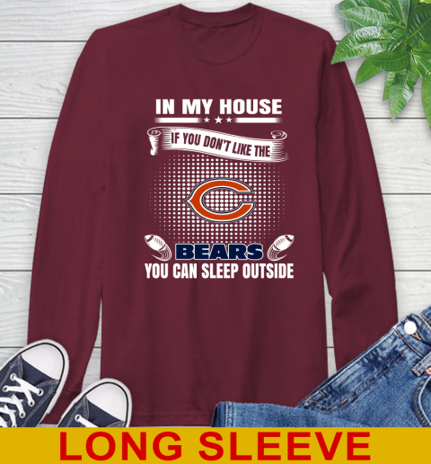 Chicago Bears NFL Football In My House If You Don't Like The Bears You Can Sleep Outside Shirt Long Sleeve T-Shirt 7