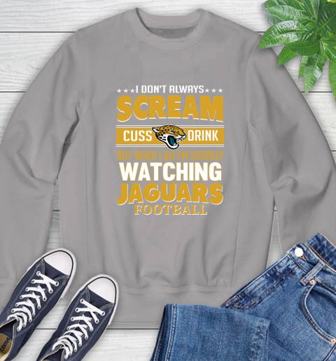 Jacksonville Jaguars NFL Football I Scream Cuss Drink When I'm Watching My Team Sweatshirt 5