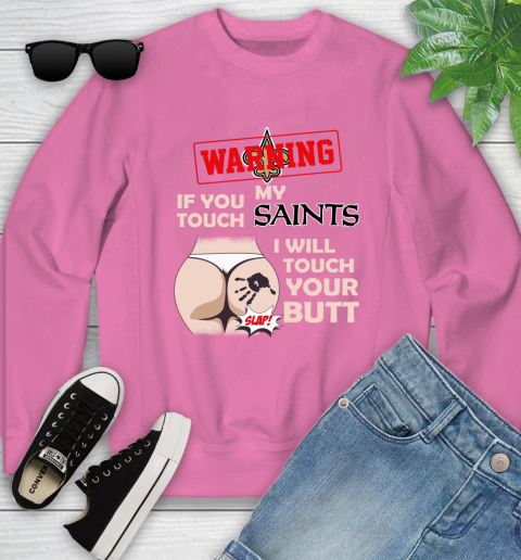 New Orleans Saints NFL Football Warning If You Touch My Team I Will Touch My Butt Youth Sweatshirt 6