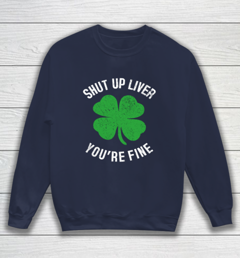 St Patrick s Day Beer Drinking Shut Up Liver You re Fine Sweatshirt 2