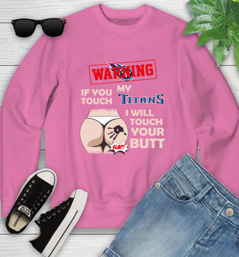 Tennessee Titans NFL Football Warning If You Touch My Team I Will Touch My Butt Youth Sweatshirt 6
