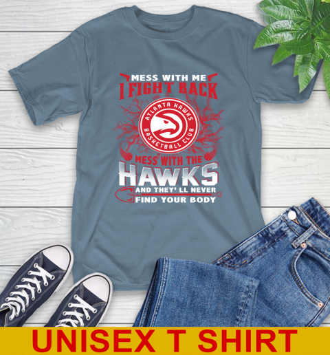 NBA Basketball NBA Basketball Atlanta Hawks Mess With Me I Fight Back Mess With My Team And They'll Never Find Your Body Shirt T-Shirt 8
