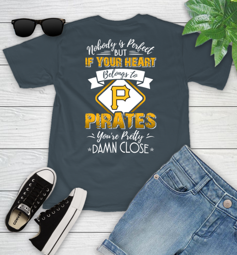 MLB Baseball Pittsburgh Pirates Nobody Is Perfect But If Your Heart Belongs To Pirates You're Pretty Damn Close Shirt Youth T-Shirt 9