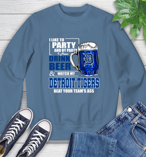 MLB I Like To Party And By Party I Mean Drink Beer And Watch My Detroit Tigers Beat Your Team's Ass Baseball Sweatshirt 8