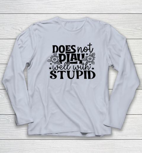 Does Not Play Well With Stupid Funny Long Sleeve T-Shirt 4