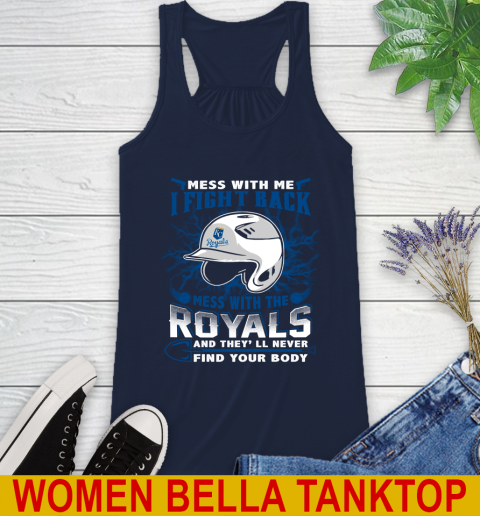 MLB Baseball Kansas City Royals Mess With Me I Fight Back Mess With My Team And They'll Never Find Your Body Shirt Racerback Tank 9