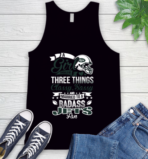 New York Jets NFL Football A Girl Should Be Three Things Classy Sassy And A Be Badass Fan Tank Top