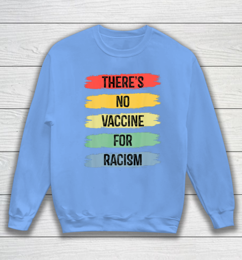 There's No Vaccine For Racism Sweatshirt 9