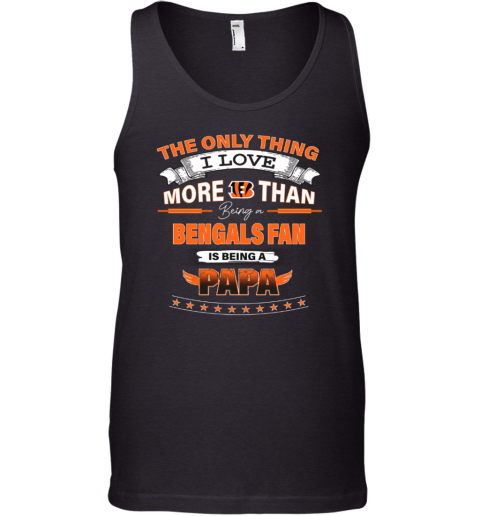 I Love More Than Being A Cincinnati Bengals Fan is Being A PAPA Tank Top