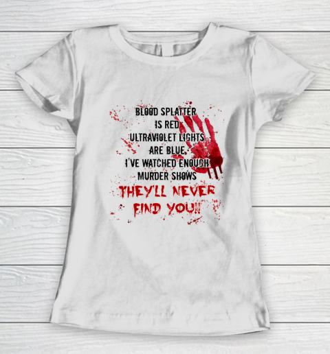 Blood Splatter is Red Halloween Murder Show Women's T-Shirt