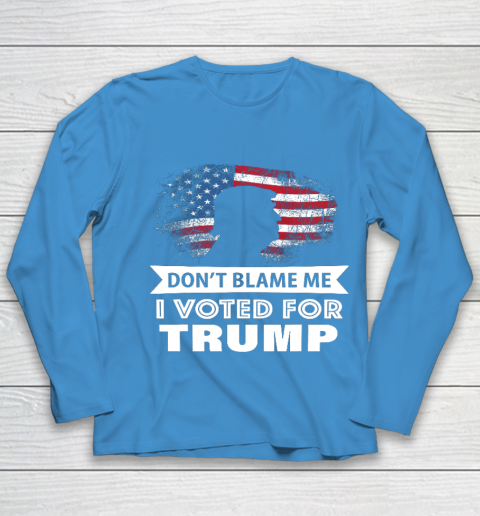 Don t Blame Me I Voted For Trump Shirt Youth Long Sleeve 5