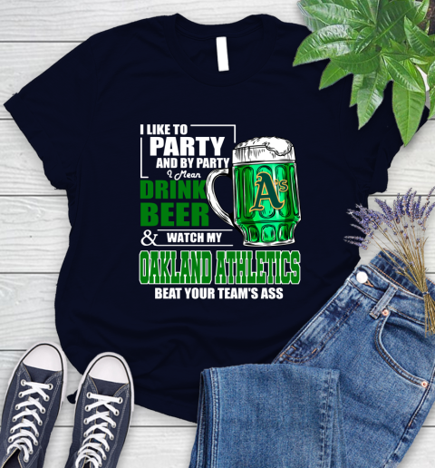 MLB I Like To Party And By Party I Mean Drink Beer And Watch My Oakland Athletics Beat Your Team's Ass Baseball Women's T-Shirt 2