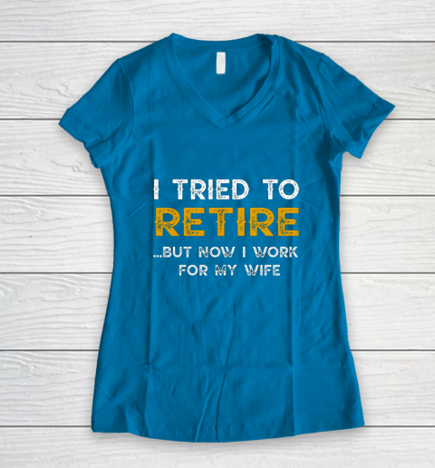 I Tried To Retire But Now I Work For My Wife Funny Women's V-Neck T-Shirt 5
