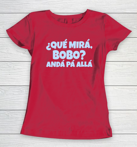 Qué Miras Bobo  Qué Mira Bobo Women's T-Shirt 7