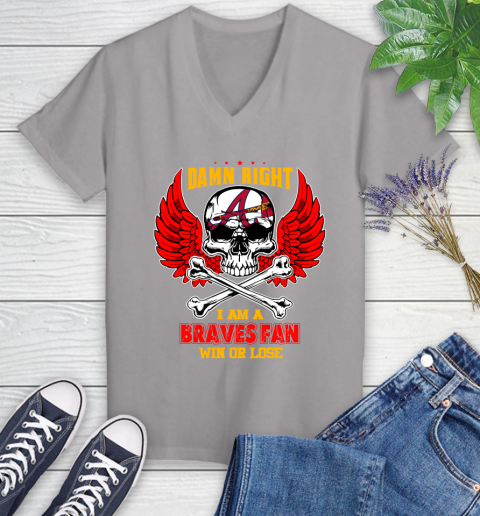 MLB Damn Right I Am A Atlanta Braves Win Or Lose Skull Baseball Sports Women's V-Neck T-Shirt 4