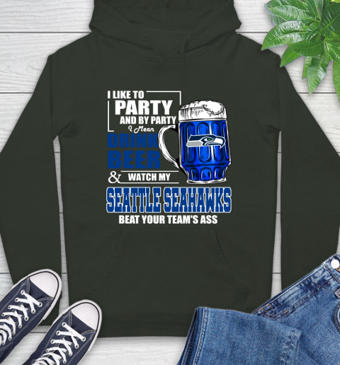 NFL I Like To Party And By Party I Mean Drink Beer and Watch My Seattle Seahawks Beat Your Team's Ass Football Hoodie 12
