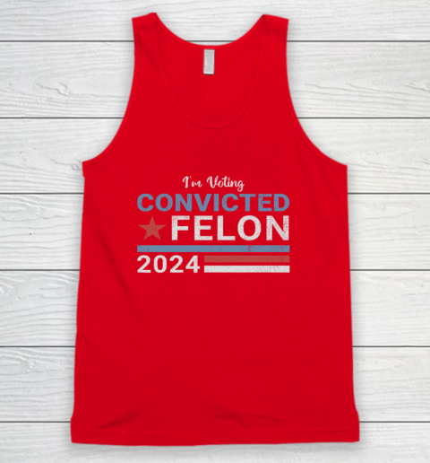 Trump 2024 Convicted Felon, I'm Voting Convicted Felon 2024 Tank Top 4