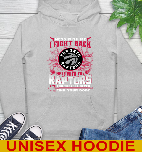 NBA Basketball Toronto Raptors Mess With Me I Fight Back Mess With My Team And They'll Never Find Your Body Shirt Hoodie 6