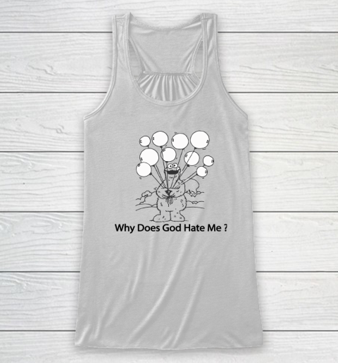 Cookie Monster Why Does God Hate Me Racerback Tank