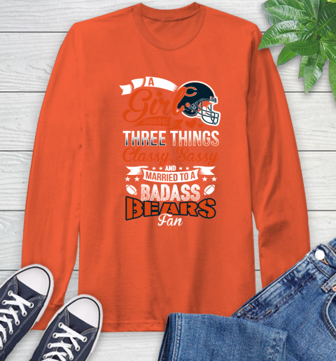 Chicago Bears NFL Football A Girl Should Be Three Things Classy Sassy And A Be Badass Fan Long Sleeve T-Shirt 4