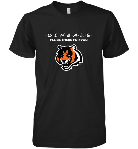 I'll Be There For You Cincinnati Bengals Friends Movie NFL Premium Men's T-Shirt