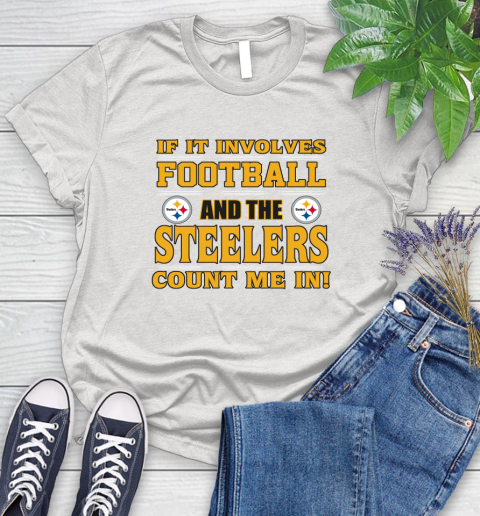 NFL If It Involves Football And The Pittsburgh Steelers Count Me In Sports Women's T-Shirt