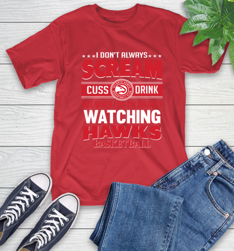 Atlanta Hawks NBA Basketball I Scream Cuss Drink When I'm Watching My Team T-Shirt 11