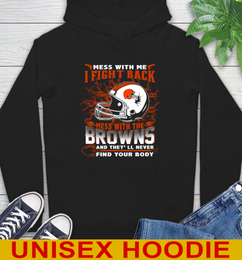 NFL Football Cleveland Browns Mess With Me I Fight Back Mess With My Team And They'll Never Find Your Body Shirt Hoodie