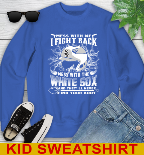 MLB Baseball Chicago White Sox Mess With Me I Fight Back Mess With My Team And They'll Never Find Your Body Shirt Youth Sweatshirt 6