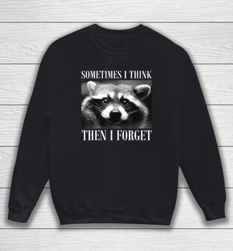 Funny Sometimes I Think Then I Forget Raccoon Sweatshirt