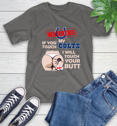 Indianapolis Colts NFL Football Warning If You Touch My Team I Will Touch My Butt T-Shirt 10