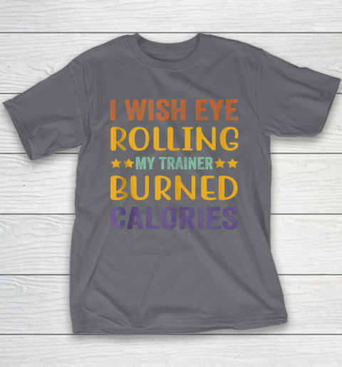 I Wish Eye Rolling My Trainer Burned Calories Youth T-Shirt 5