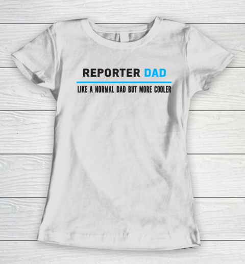 Father gift shirt Mens Reporter Dad Like A Normal Dad But Cooler Funny Dad's T Shirt Women's T-Shirt