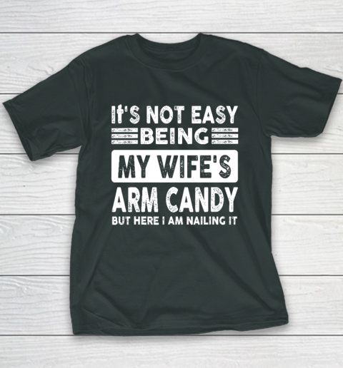 Its Not Easy Being My Wifes Arm Candy But Here I Am Nailin Youth T-Shirt 3