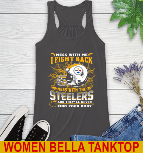 NFL Football Pittsburgh Steelers Mess With Me I Fight Back Mess With My Team And They'll Never Find Your Body Shirt Racerback Tank 10