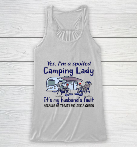 Yes I m a Spoiled Camping Lady It's my Husband's fault Racerback Tank