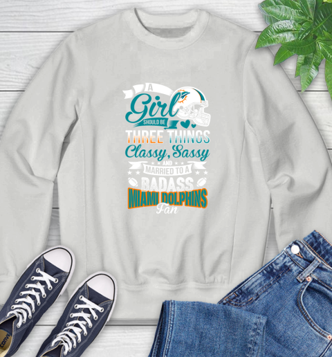 Miami Dolphins NFL Football A Girl Should Be Three Things Classy Sassy And A Be Badass Fan Sweatshirt 5