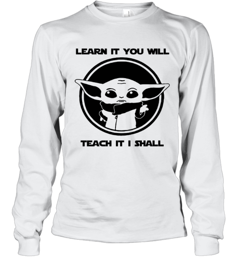 Learn It You Will Teach It I Shall Baby Yoda Teacher Long Sleeve T-Shirt