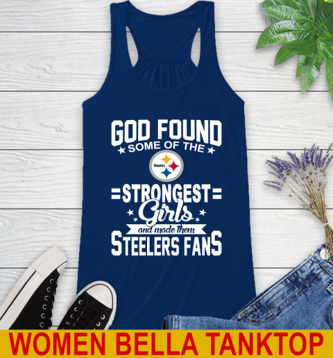 Pittsburgh Steelers NFL Football God Found Some Of The Strongest Girls Adoring Fans Racerback Tank 7