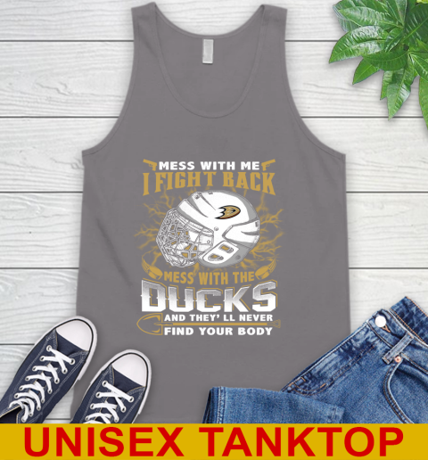 NHL Hockey Anaheim Ducks Mess With Me I Fight Back Mess With My Team And They'll Never Find Your Body Shirt Tank Top 6