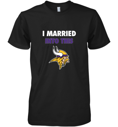 I Married Into This Minnesota Vikings Football NFL Premium Men's T-Shirt