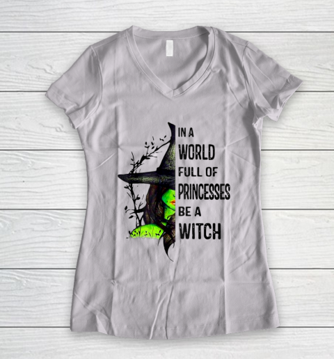 In A World Full Of Princesses Be A Witch Halloween Gift Women's V-Neck T-Shirt