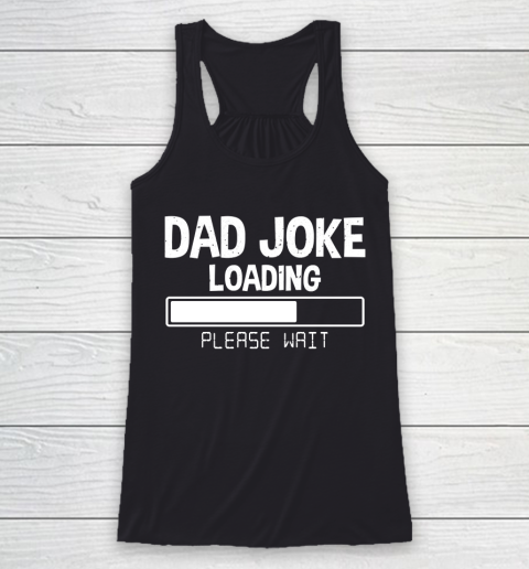 Father's Day Funny Gift Ideas Apparel  Dad Joke Loading Please Wait Dad Father T Shirt Racerback Tank