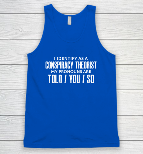 I Identify As A Conspiracy Theorist Pronouns Are Told You So Tank Top 3