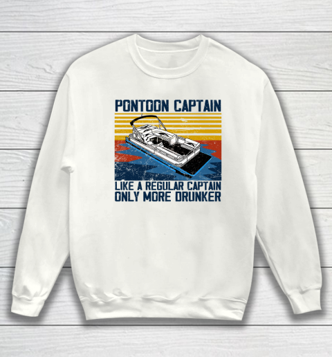 Pontoon Captain Like A Regular Captain Only More Drunker Sweatshirt